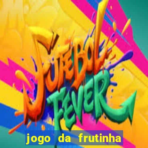 jogo da frutinha que paga dinheiro